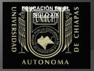 EDUCACIÓN EN EL
SIGLO XIX
 