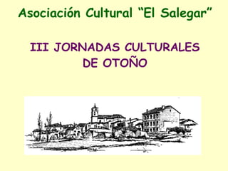 Asociación Cultural  “ El Salegar” III JORNADAS CULTURALES DE OTOÑO 