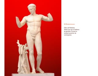El Diadumeneo
Obra de Policleto.
Atleta que ata la diadema
de ganador. Conserva
siempre posición de
contraposto.
 