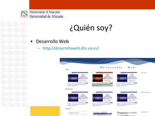 ¿Quién soy? Desarrollo Web http://desarrolloweb.dlsi.ua.es/ 
