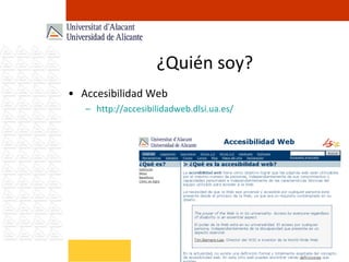 ¿Quién soy? Accesibilidad Web http://accesibilidadweb.dlsi.ua.es/ 