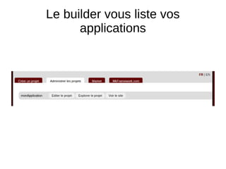 Le builder vous liste vos
applications
 