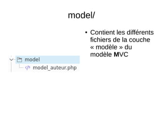 model/
● Contient les différents
fichiers de la couche
« modèle » du
modèle MVC
 