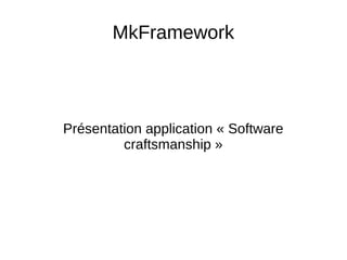 MkFramework
Présentation application « Software
craftsmanship »
 