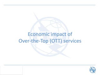 Economic impact of
Over-the-Top (OTT) services
 
