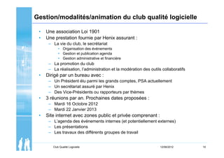 10
Gestion/modalités/animation du club qualité logicielle
• Une association Loi 1901
• Une prestation fournie par Henix as...