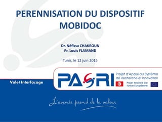 Volet Interfaçage
PERENNISATION DU DISPOSITIF
MOBIDOC
Dr. Néfissa CHAKROUN
Pr. Louis FLAMAND
Tunis, le 12 juin 2015
 