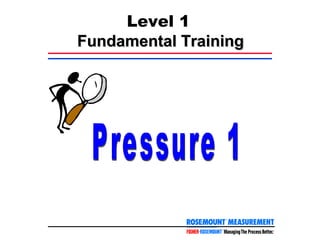 1
Level 1 - Pressure 1RMT Training - 05 /98
Fundamental TrainingFundamental Training
Level 1
 