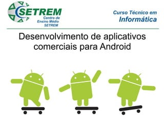 Desenvolvimento de aplicativos
   comerciais para Android
 