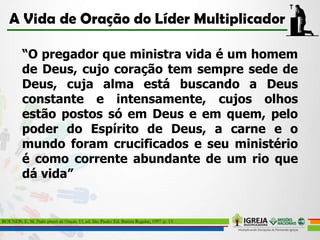 “O pregador que ministra vida é um homem
de Deus, cujo coração tem sempre sede de
Deus, cuja alma está buscando a Deus
constante e intensamente, cujos olhos
estão postos só em Deus e em quem, pelo
poder do Espírito de Deus, a carne e o
mundo foram crucificados e seu ministério
é como corrente abundante de um rio que
dá vida”
BOUNDS. E. M. Poder através da Oração. 11. ed. São Paulo: Ed. Batista Regular, 1997. p. 13.
 