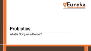Probiotics
What is Going on in the Gut?
 