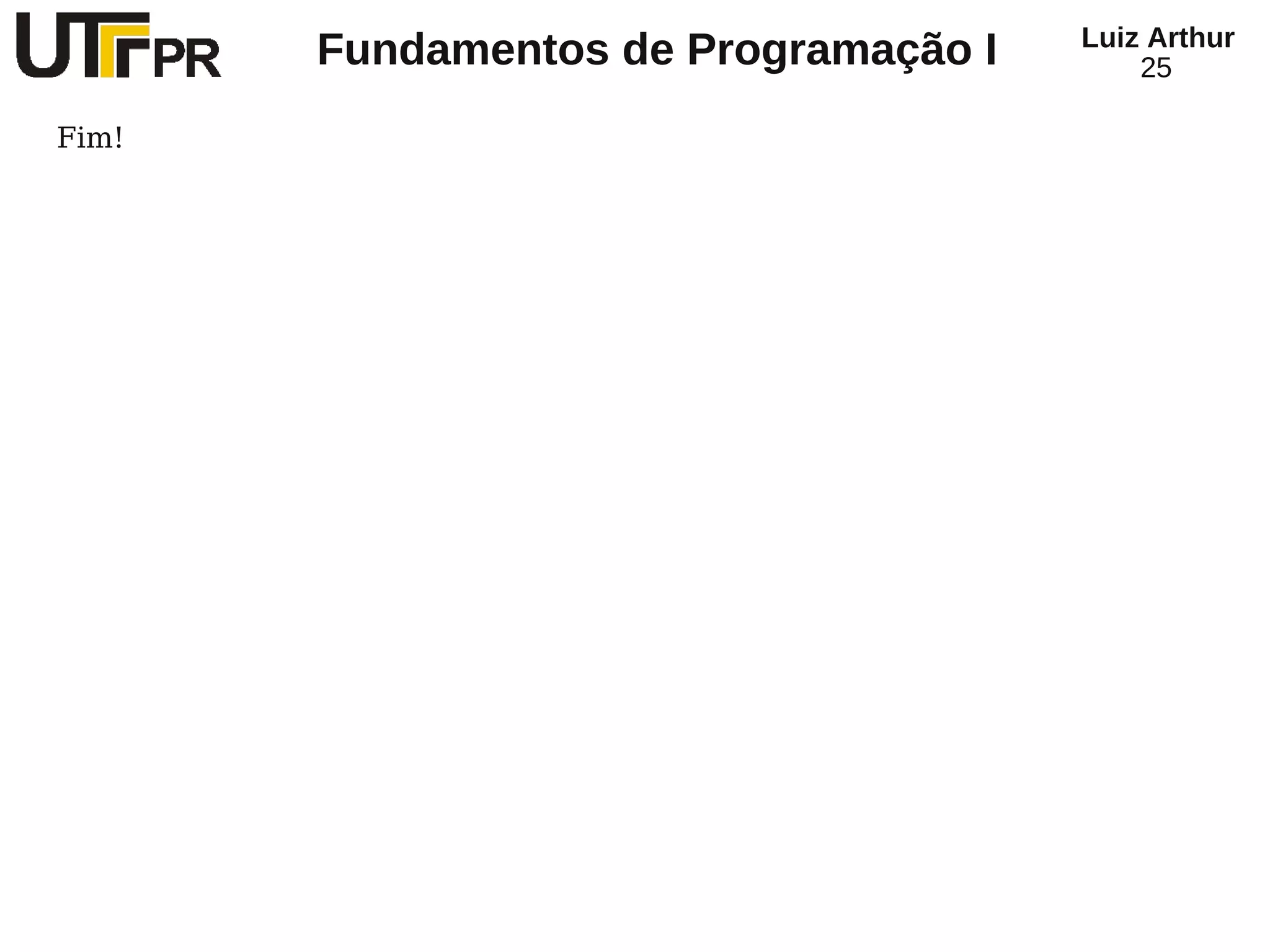 Luiz Arthur
       Fundamentos de Programação I       25

Fim!
 