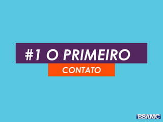 #1 O PRIMEIRO
CONTATO
 