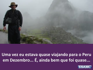 Uma vez eu estava quase viajando para o Peru
em Dezembro... É, ainda bem que foi quase...
 