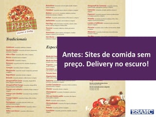 Antes: Sites de comida sem
preço. Delivery no escuro!
 