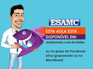 ESTA AULA ESTÁ
DISPONÍVEL EM:
renatomelo.com.br/slides
ou no grupo do Facebook:
bit.ly/gruporenato ou no
BlackBoard
 