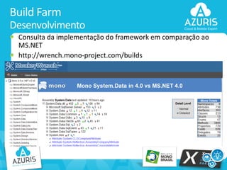 Build Farm
Desenvolvimento
Consulta da implementação do framework em comparação ao
MS.NET
http://wrench.mono-project.com/builds

18

 
