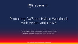 © 2018, Amazon Web Services, Inc. or its Affiliates. All rights reserved.
Anthony Spiteri, Global Technologist, Product Strategy, Veeam
Alexander Thomson, Sales Director EMEA & APAC, N2WS
Protecting AWS and Hybrid Workloads
with Veeam and N2WS
 