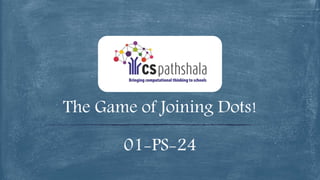 The Game of Joining Dots!
01-PS-24
 