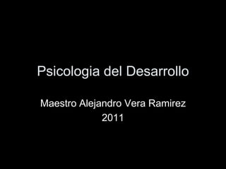 Psicologia del Desarrollo Maestro Alejandro Vera Ramirez 2011 