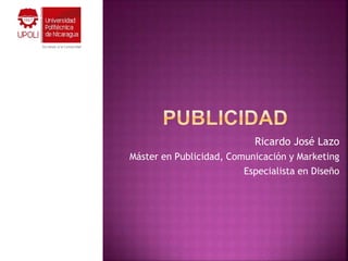 Ricardo José Lazo
Máster en Publicidad, Comunicación y Marketing
Especialista en Diseño
 