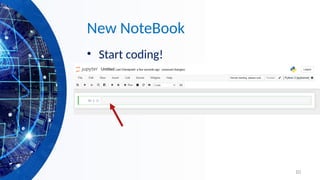10
New NoteBook
• Start coding!
 
