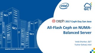 All-Flash	Ceph on	NUMA-
Balanced	Server
Veda	Shankar,	QCT
Tushar	Gohad,	Intel		
2017	Ceph Day	San	Jose
 