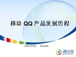 移动 QQ 品 展 程产 发 历
2007-09-03 Winniele
 