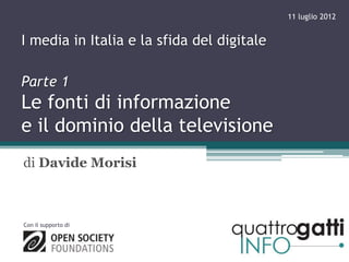 11 luglio 2012


I media in Italia e la sfida del digitale

Parte 1
Le fonti di informazione
e il dominio della televisione
di Davide Morisi



Con il supporto di
 