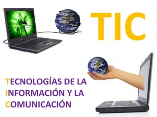 TIC
TECNOLOGÍAS DE LA
INFORMACIÓN Y LA
COMUNICACIÓN
 