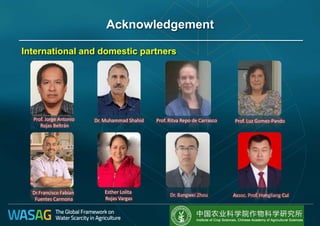 Acknowledgement
International and domestic partners
Prof. Jorge Antonio
Rojas Beltrán
Dr. Muhammad Shahid
Dr.Francisco Fabian
Fuentes Carmona
Esther Lolita
Rojas Vargas
Dr. Bangwei Zhou Assoc. Prof. Hongliang Cui
Prof. Ritva Repo de Carrasco Prof. Luz Gomez-Pando
 