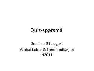 Quiz-spørsmål Seminar 31.august Global kultur & kommunikasjon H2011 