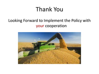 Thank You 
Looking Forward to Implement the Policy with 
your cooperation 
