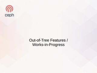Out-of-Tree Features /
Works-in-Progress
 