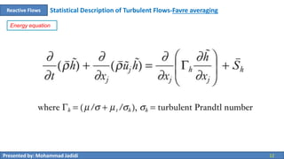 Presented by: Mohammad Jadidi 12
Reactive Flows
Energy equation
Statistical Description of Turbulent Flows-Favre averaging
 