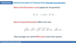 Presented by: Mohammad Jadidi 4
Reactive Flows Statistical Description of Turbulent Flows-Reynolds decomposition
 