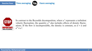 Presented by: Mohammad Jadidi 8
Reactive Flows Time averaging Favre averaging
 