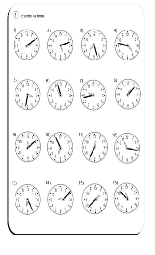 12 1
2
3
4
567
8
9
10
11 12 1
2
3
4
567
8
9
10
11
12 1
2
3
4
567
8
9
10
11 12 1
2
3
4
567
8
9
10
11
12 1
2
3
4
567
8
9
10
1112 1
2
3
4
567
8
9
10
1112 1
2
3
4
567
8
9
10
1112 1
2
3
4
567
8
9
10
11
12 1
2
3
4
567
8
9
10
11 12 1
2
3
4
567
8
9
10
11 12 1
2
3
4
567
8
9
10
11 12 1
2
3
4
567
8
9
10
11
12 1
2
3
4
567
8
9
10
1112 1
2
3
4
567
8
9
10
1112 1
2
3
4
567
8
9
10
1112 1
2
3
4
567
8
9
10
11
126
6
6
Contesto
Escriba la hora.
13) 14) 15) 16)
3)1) 2) 4)
5) 6) 7) 8)
9) 10) 11) 12)
1
 