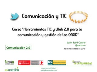13 de noviembre de 2010
Juan José Cacho
@cachuco
Comunicación 2.0
 