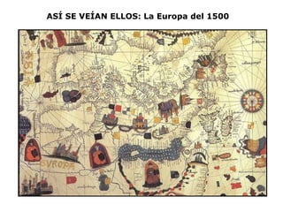 ASÍ SE VEÍAN ELLOS: La Europa del 1500   