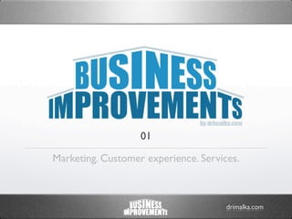 01

Marketing. Customer experience. Services.



                                      drimalka.com
 
