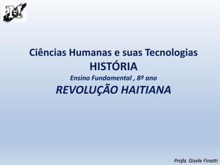 Ciências Humanas e suas Tecnologias
HISTÓRIA
Ensino Fundamental , 8º ano
REVOLUÇÃO HAITIANA
Profa. Gisele Finatti
 