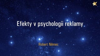 Efekty v psychologii reklamy
Robert Němec
 
