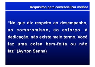 “No que diz respeito ao desempenho,
ao compromisso, ao esforço, à
dedicação, não existe meio termo. Você
faz uma coisa bem-feita ou não
faz” (Ayrton Senna)
 