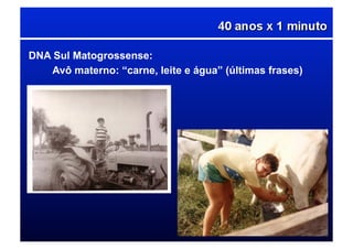 DNA Sul Matogrossense:
Avô materno: “carne, leite e água” (últimas frases)
 