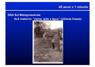 DNA Sul Matogrossense:
Avô materno: “carne, leite e água” (últimas frases)
 