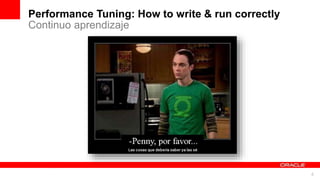 For Oracle employees and authorized partners only. Do not distribute to third parties.
© 2012 Oracle Corporation – Proprietary and Confidential 4
For Oracle employees and authorized partners only. Do not distribute to third parties.
© 2012 Oracle Corporation – Proprietary and Confidential
Continuo aprendizaje
Performance Tuning: How to write & run correctly
 