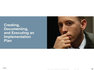 Chapter 1
28© 2007 – 2010, Cisco Systems, Inc. All rights reserved. Cisco Public
Creating,
Documenting,
and Executing an
Implementation
Plan
 
