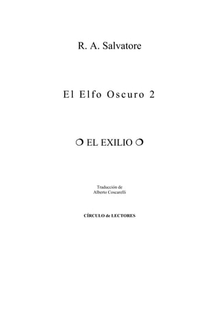 R. A. Salvatore



El Elfo Oscuro 2



    EL EXILIO



       Traducción de
      Alberto Coscarelli




   CÍRCULO de LECTORES
 
