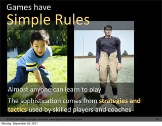 Games	
  have
   Simple	
  Rules



    Almost	
  anyone	
  can	
  learn	
  to	
  play
    The	
  sophisWcaWon	
  comes	
 ...